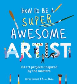 How to Be a Super Awesome Artist: 20 Art Projects Inspired by the Masters