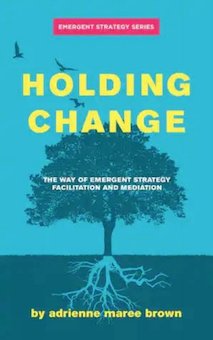 Holding Change: The Way of Emergent Strategy Facilitation and Mediation