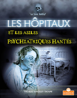 Les hopitaux et les asiles psychiatriques hantes (Haunted Hospitals and Asylums)