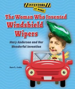 The Woman Who Invented Windshield Wipers: Mary Anderson and Her Wonderful Invention