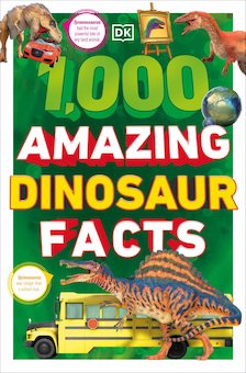 1,000 Amazing Dinosaurs Facts: Unbelievable Facts About Dinosaurs