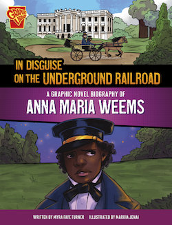 In Disguise on the Underground Railroad: A Graphic Novel Biography of Anna Maria Weems