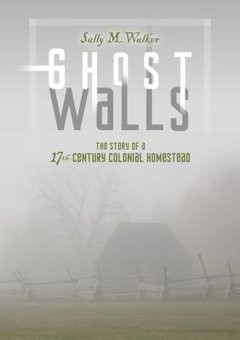 Ghost Walls: The Story of a 17th-Century Colonial Homestead