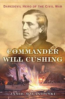 Commander Will Cushing: Daredevil Hero of the Civil War