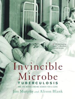 Invincible Microbe: Tuberculosis and the Never-Ending Search for a Cure