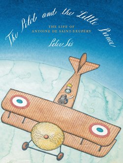 The Pilot and the Little Prince: The Life of Antoine De Saint-Exupery